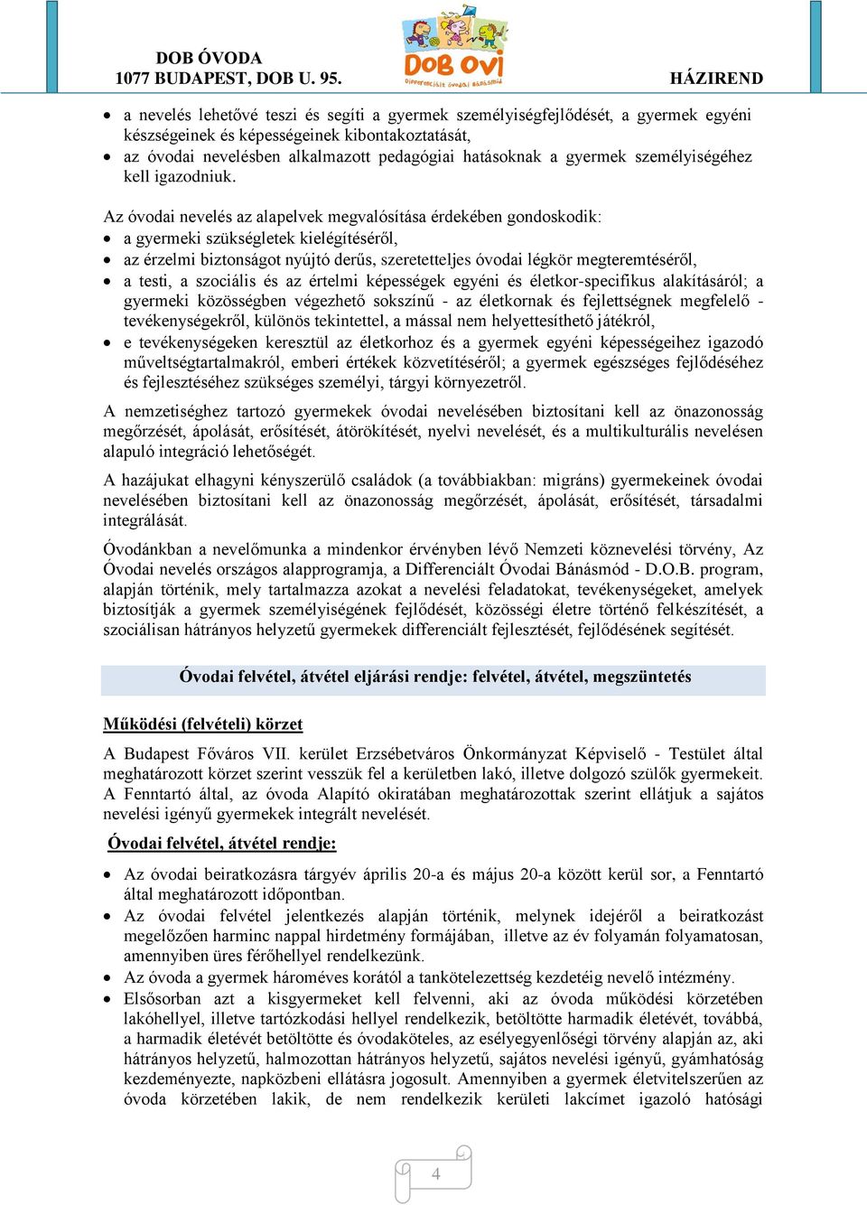 Az óvodai nevelés az alapelvek megvalósítása érdekében gondoskodik: a gyermeki szükségletek kielégítéséről, az érzelmi biztonságot nyújtó derűs, szeretetteljes óvodai légkör megteremtéséről, a testi,