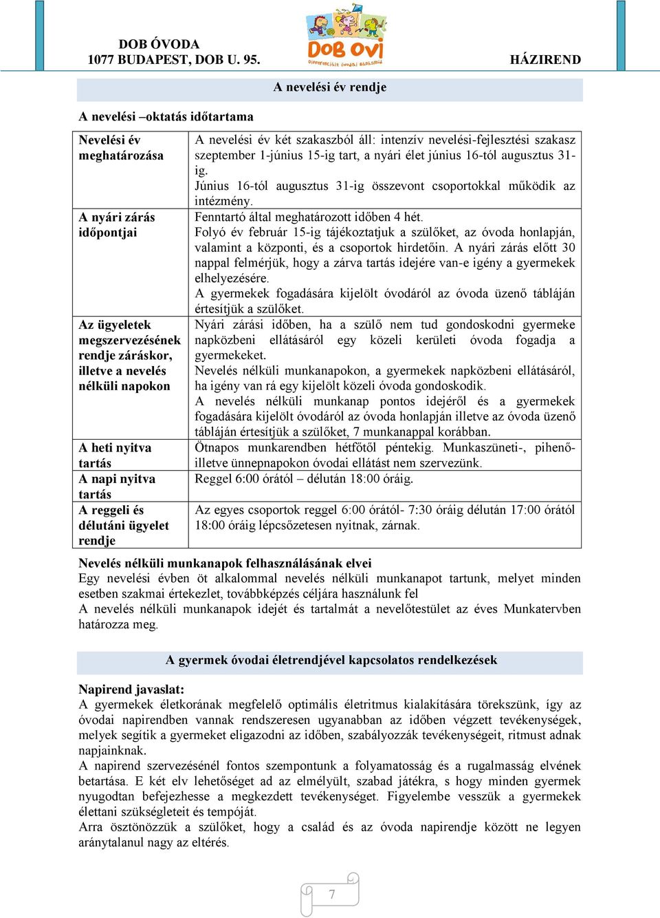 augusztus 31- ig. Június 16-tól augusztus 31-ig összevont csoportokkal működik az intézmény. Fenntartó által meghatározott időben 4 hét.