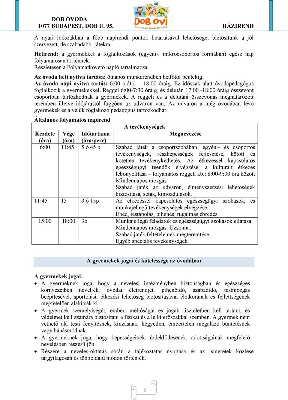 Az óvoda heti nyitva tartása: ötnapos munkarendben hétfőtől péntekig. Az óvoda napi nyitva tartás: 6:00 órától 18:00 óráig. Ez időszak alatt óvodapedagógus foglalkozik a gyermekekkel.