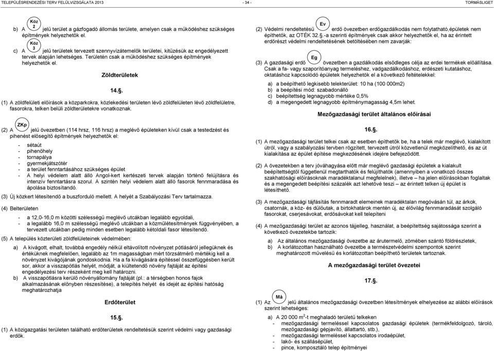 Zöldterületek 14.. (1) A zöldfelületi előírások a közparkokra, közlekedési területen lévő zöldfelületen lévő zöldfelületre, fasorokra, telken belüli zöldterületekre vonatkoznak.