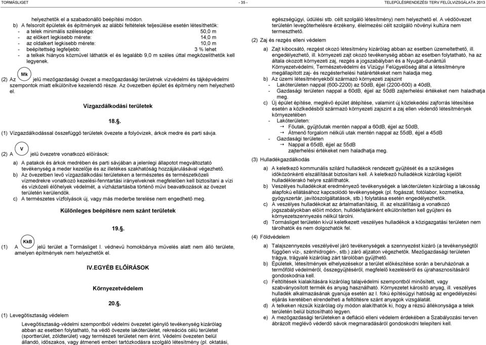 mérete: 10,0 m - beépítettség legfeljebb: 3 % lehet - a telkek hiányos közművel láthatók el és legalább 9,0 m széles tal megközelíthetők kell legyenek.