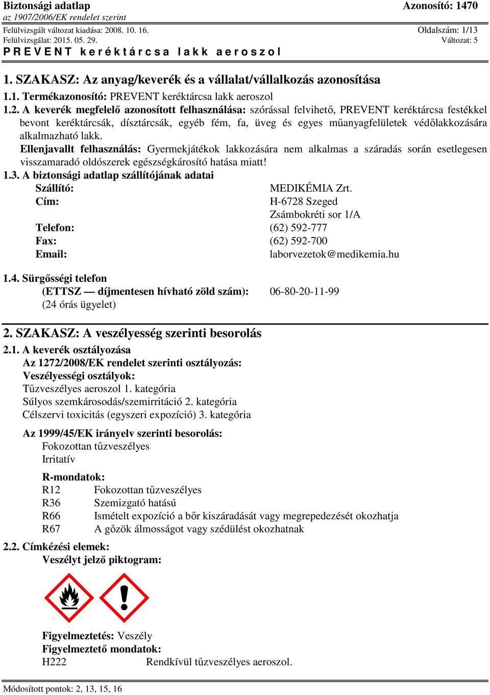 A keverék megfelelő azonosított felhasználása: szórással felvihető, PREVENT keréktárcsa festékkel bevont keréktárcsák, dísztárcsák, egyéb fém, fa, üveg és egyes műanyagfelületek védőlakkozására