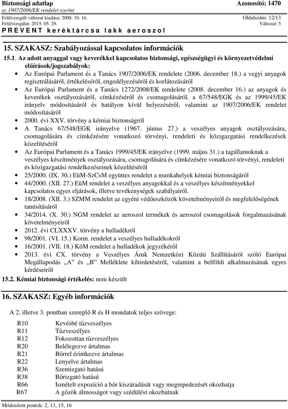 december 18.) a vegyi anyagok regisztrálásáról, értékeléséről, engedélyezéséről és korlátozásáról Az Európai Parlament és a Tanács 1272/2008/EK rendelete (2008. december 16.