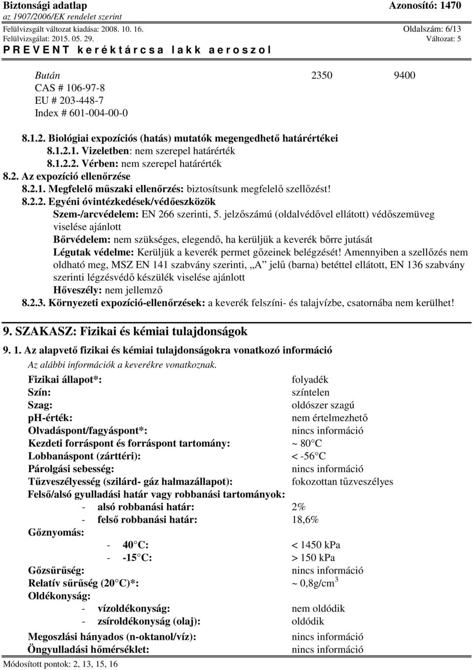 jelzőszámú (oldalvédővel ellátott) védőszemüveg viselése ajánlott Bőrvédelem: nem szükséges, elegendő, ha kerüljük a keverék bőrre jutását Légutak védelme: Kerüljük a keverék permet gőzeinek