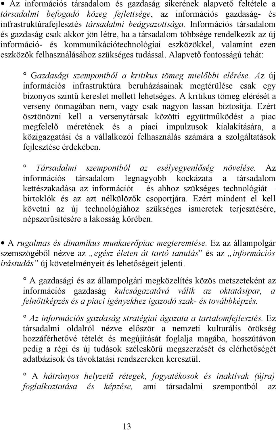 szükséges tudással. Alapvető fontosságú tehát: Gazdasági szempontból a kritikus tömeg mielőbbi elérése.