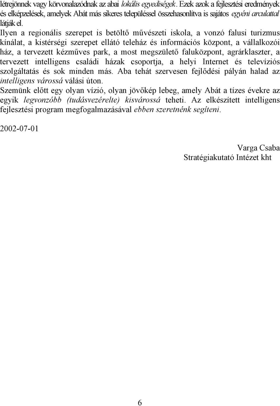 Ilyen a regionális szerepet is betöltő művészeti iskola, a vonzó falusi turizmus kínálat, a kistérségi szerepet ellátó teleház és információs központ, a vállalkozói ház, a tervezett kézműves park, a