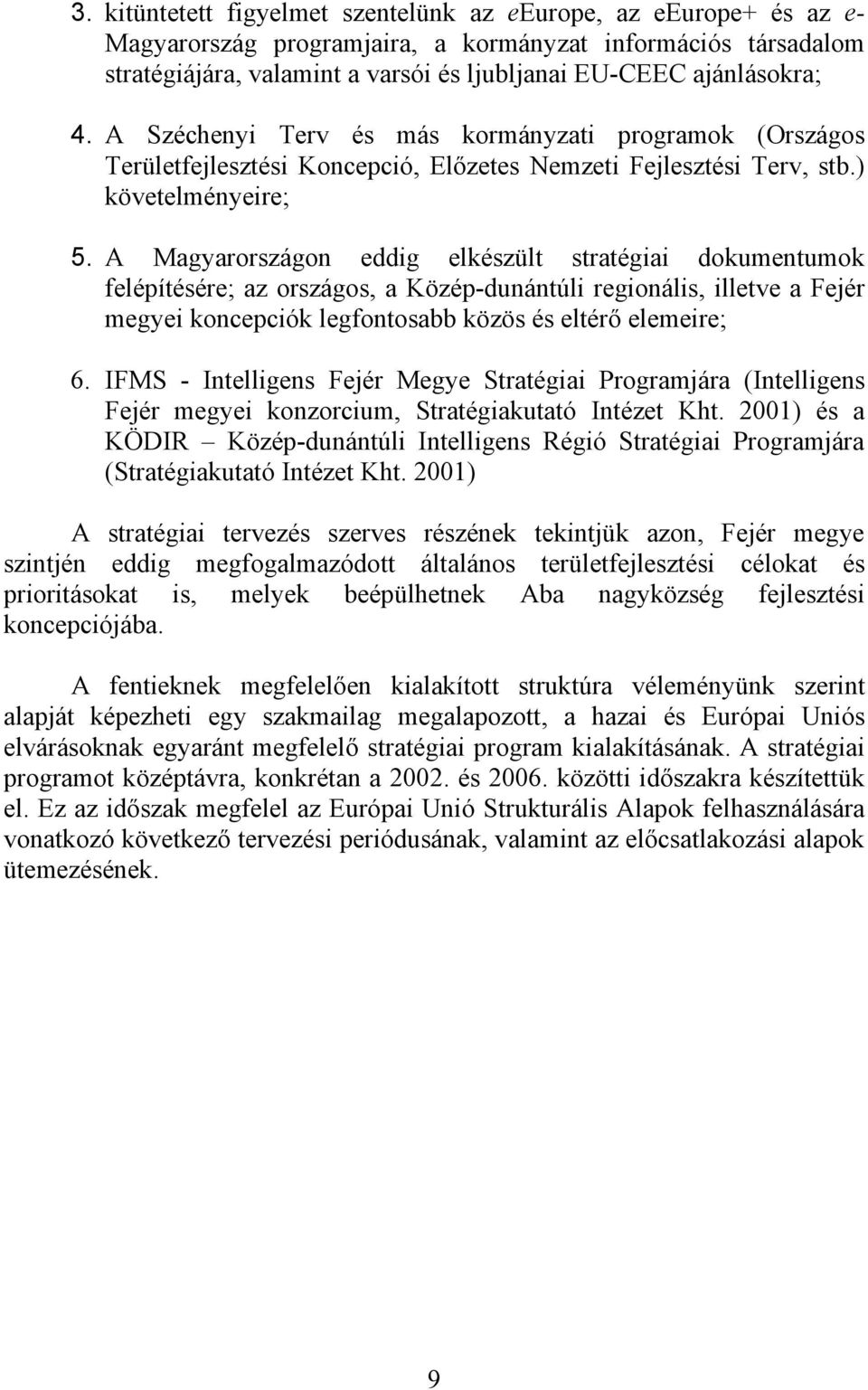 A Magyarországon eddig elkészült stratégiai dokumentumok felépítésére; az országos, a Közép-dunántúli regionális, illetve a Fejér megyei koncepciók legfontosabb közös és eltérő elemeire; 6.