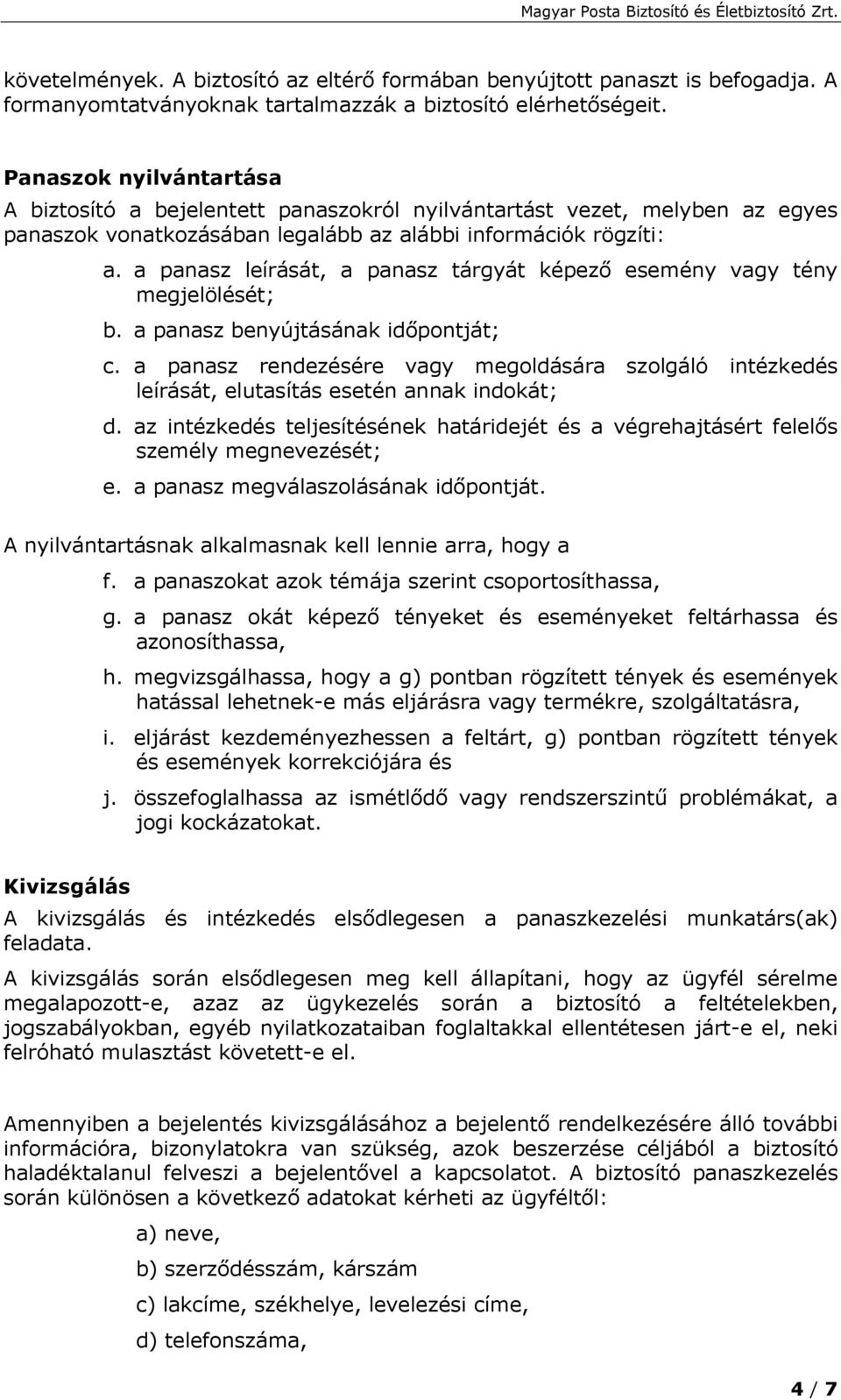 a panasz leírását, a panasz tárgyát képező esemény vagy tény megjelölését; b. a panasz benyújtásának időpontját; c.