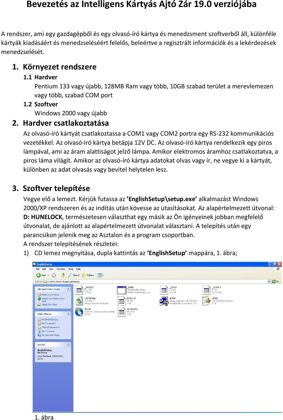 lekérdezések menedzselését. 1. Környezet rendszere 1.1 Hardver Pentium 133 vagy újabb, 128MB Ram vagy több, 10GB szabad terület a merevlemezen vagy több, szabad COM port 1.