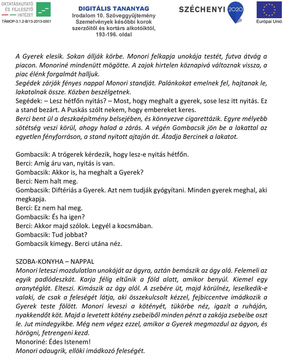 Most, hogy meghalt a gyerek, sose lesz itt nyitás. Ez a stand bezárt. A Puskás szólt nekem, hogy embereket keres. Berci bent ül a deszkaépítmény belsejében, és könnyezve cigarettázik.