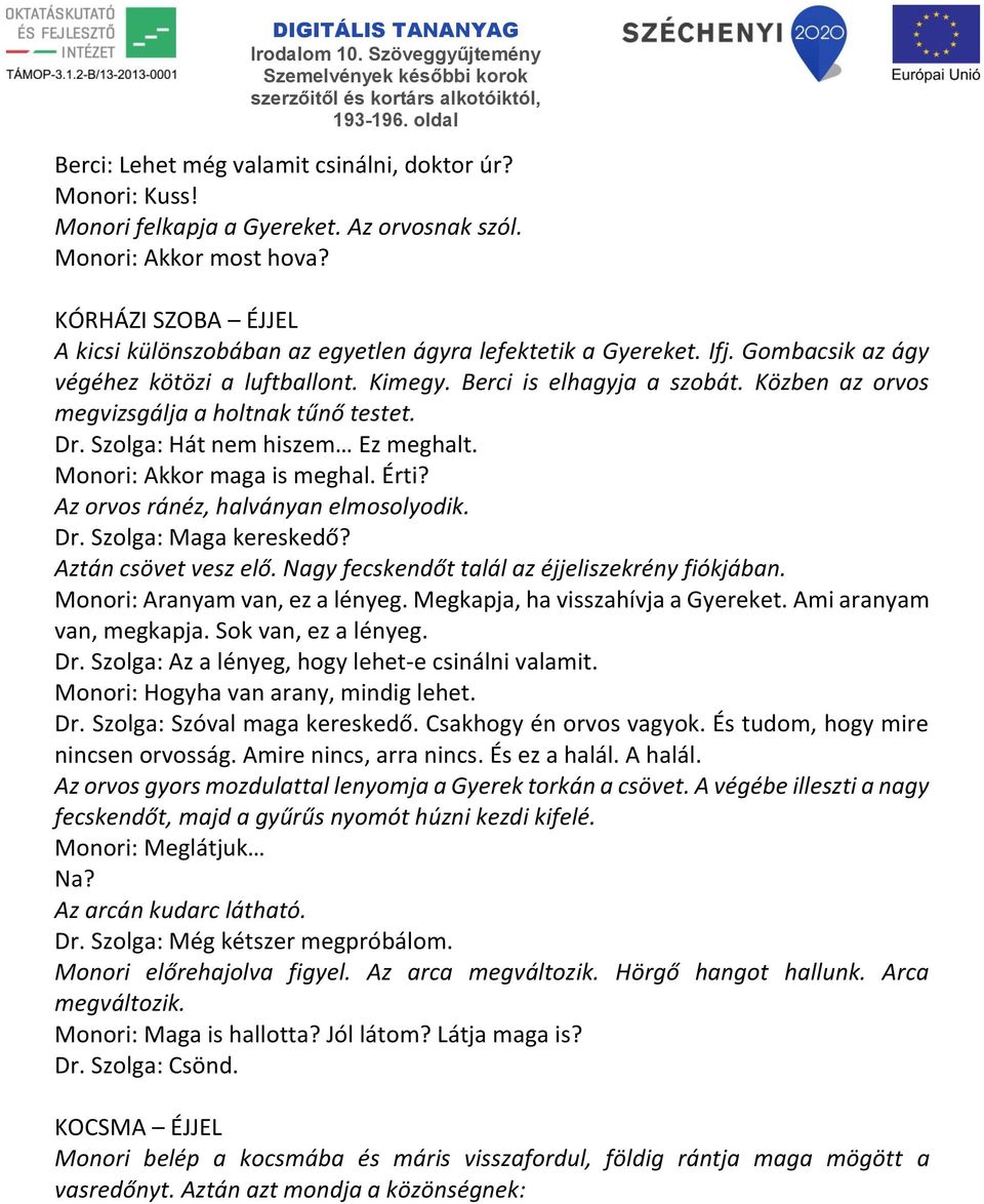 Közben az orvos megvizsgálja a holtnak tűnő testet. Dr. Szolga: Hát nem hiszem Ez meghalt. Monori: Akkor maga is meghal. Érti? Az orvos ránéz, halványan elmosolyodik. Dr. Szolga: Maga kereskedő?