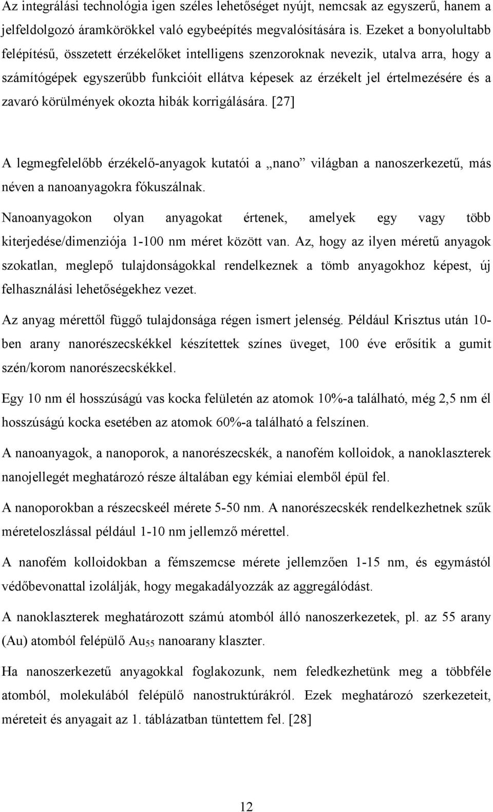 zavaró körülmények okozta hibák korrigálására. [27] A legmegfelelıbb érzékelı-anyagok kutatói a nano világban a nanoszerkezető, más néven a nanoanyagokra fókuszálnak.