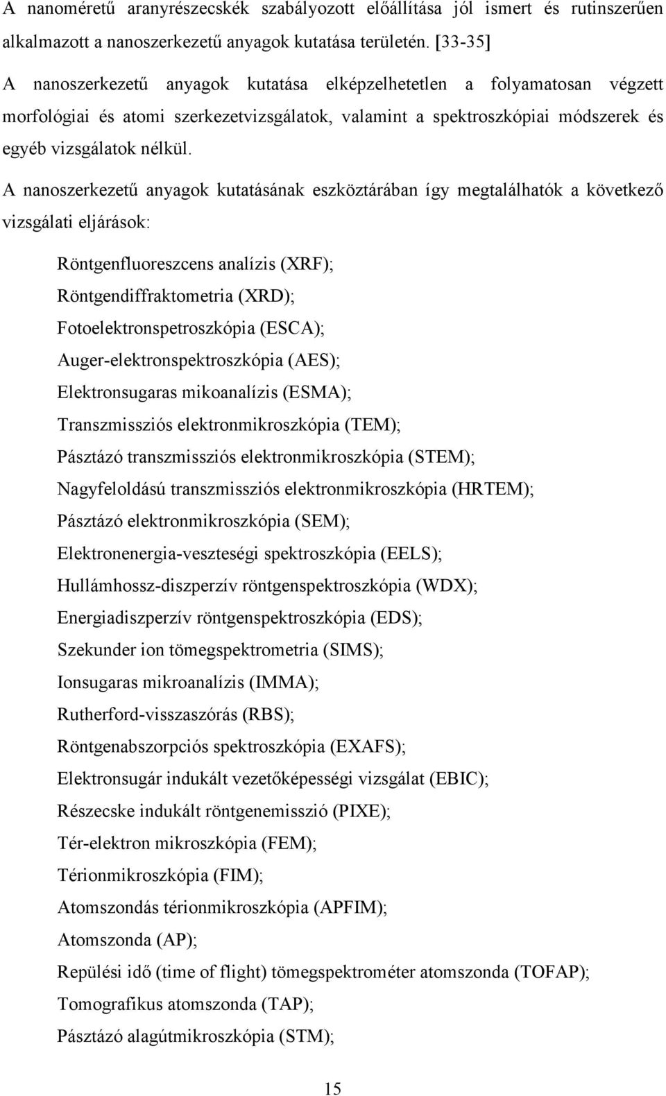 A nanoszerkezető anyagok kutatásának eszköztárában így megtalálhatók a következı vizsgálati eljárások: Röntgenfluoreszcens analízis (XRF); Röntgendiffraktometria (XRD); Fotoelektronspetroszkópia