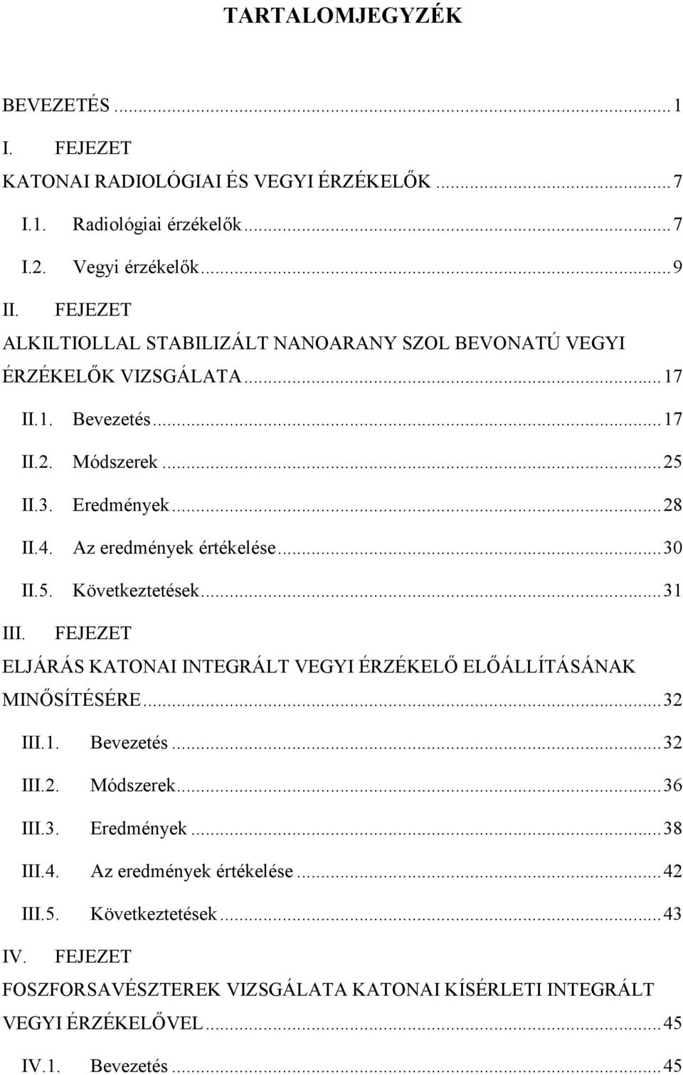 Az eredmények értékelése...30 II.5. Következtetések...31 III. FEJEZET ELJÁRÁS KATONAI INTEGRÁLT VEGYI ÉRZÉKELİ ELİÁLLÍTÁSÁNAK MINİSÍTÉSÉRE...32 III.1. Bevezetés...32 III.2. Módszerek.