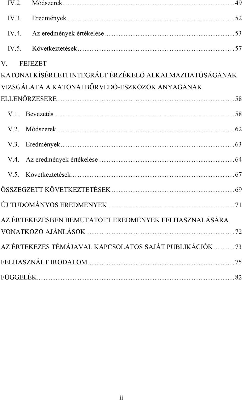..58 V.2. Módszerek...62 V.3. Eredmények...63 V.4. Az eredmények értékelése...64 V.5. Következtetések...67 ÖSSZEGZETT KÖVETKEZTETÉSEK.