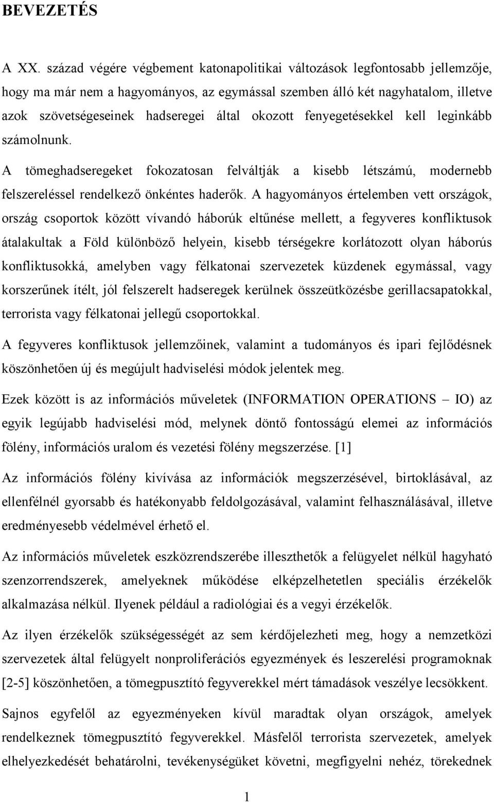 okozott fenyegetésekkel kell leginkább számolnunk. A tömeghadseregeket fokozatosan felváltják a kisebb létszámú, modernebb felszereléssel rendelkezı önkéntes haderık.