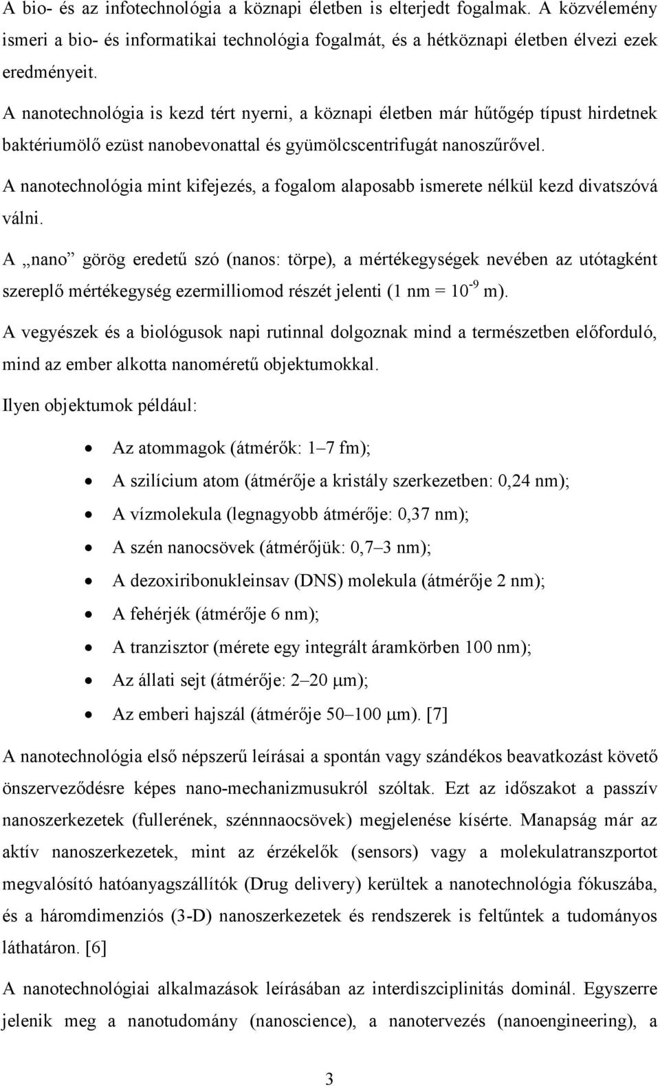 A nanotechnológia mint kifejezés, a fogalom alaposabb ismerete nélkül kezd divatszóvá válni.