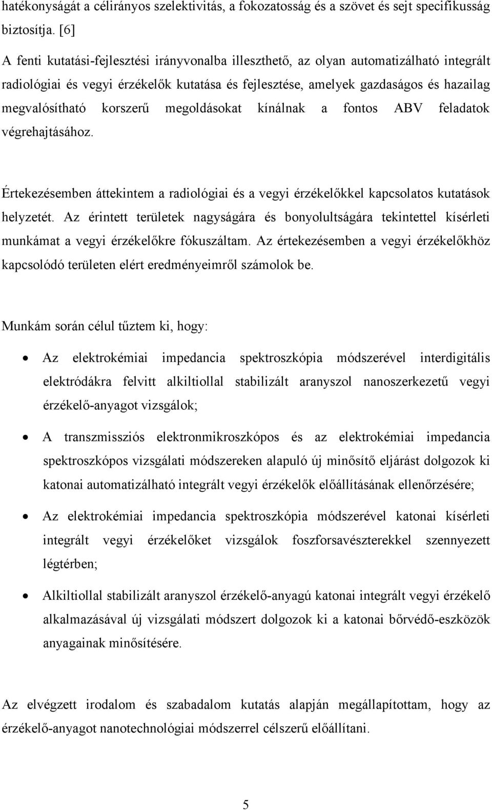 korszerő megoldásokat kínálnak a fontos ABV feladatok végrehajtásához. Értekezésemben áttekintem a radiológiai és a vegyi érzékelıkkel kapcsolatos kutatások helyzetét.