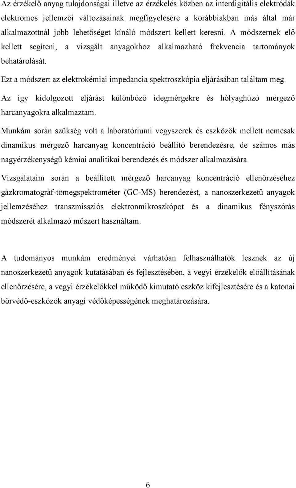 Ezt a módszert az elektrokémiai impedancia spektroszkópia eljárásában találtam meg. Az így kidolgozott eljárást különbözı idegmérgekre és hólyaghúzó mérgezı harcanyagokra alkalmaztam.