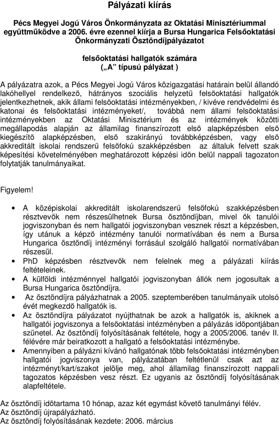 határain belül állandó lakóhellyel rendelkező, hátrányos szociális helyzetű felsőoktatási hallgatók jelentkezhetnek, akik állami felsőoktatási intézményekben, / kivéve rendvédelmi és katonai és