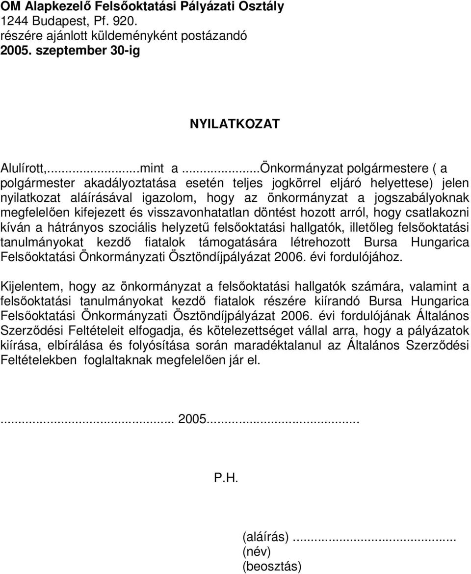 kifejezett és visszavonhatatlan döntést hozott arról, hogy csatlakozni kíván a hátrányos szociális helyzetű felsőoktatási hallgatók, illetőleg felsőoktatási tanulmányokat kezdő fiatalok támogatására