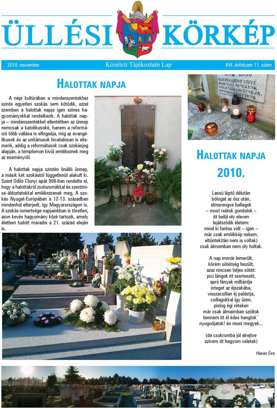 reformátusok csak szokásjog alapján, a templomon kívül emlékeznek meg az eseményről. A halottak napja szintén önálló ünnep, a másik két szokástól függetlenül alakult ki.