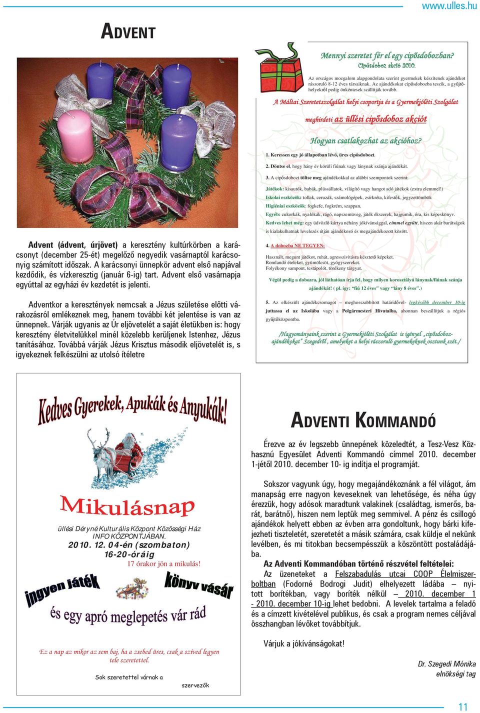 A Máltai Szeretetszolgálat helyi csoportja és a Gyermekjóléti Szolgálat meghirdeti az üllési cip sdoboz akciót Hogyan csatlakozhat az akcióhoz? 1. Keressen egy jó állapotban lév, üres cip sdobozt. 2.