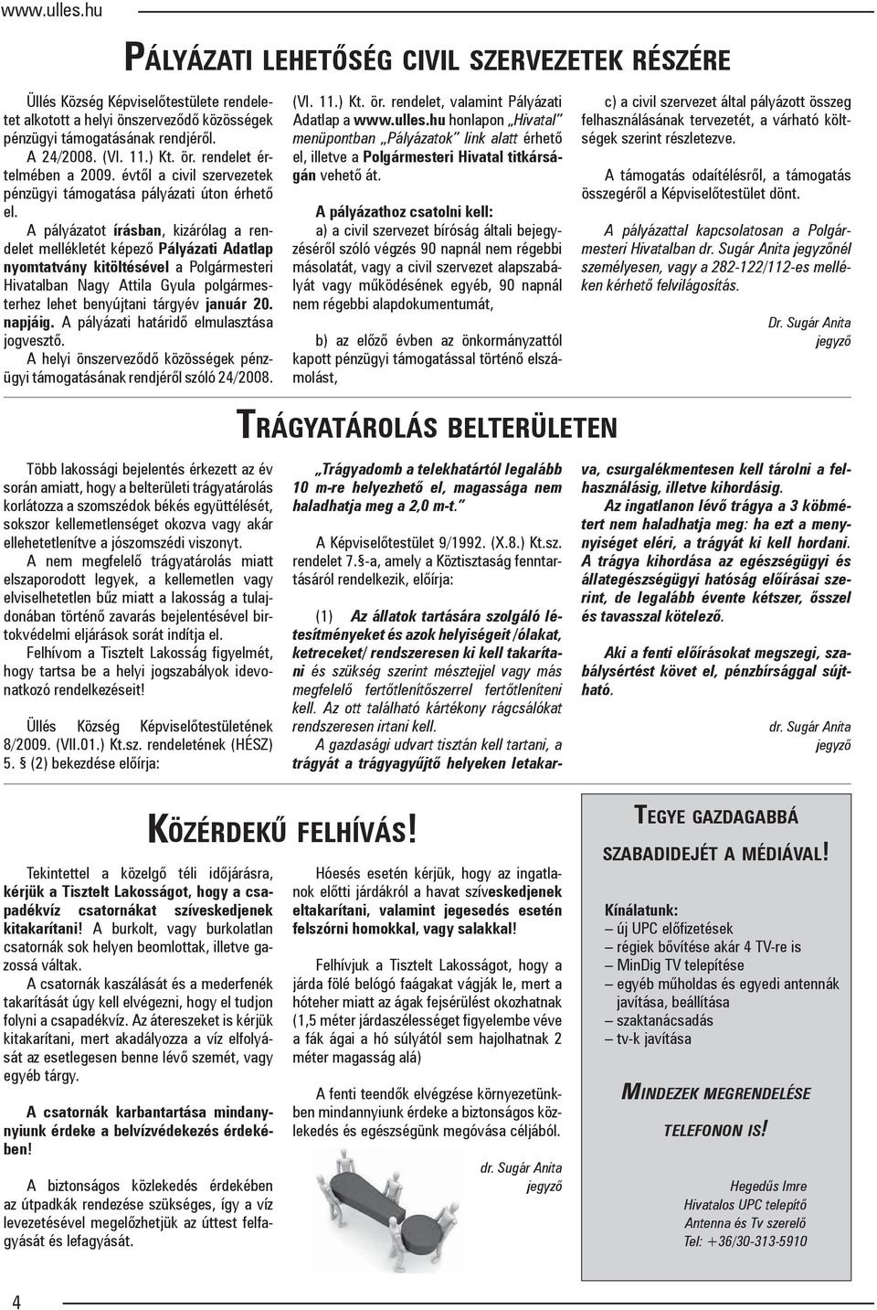 A pályázatot írásban, kizárólag a rendelet mellékletét képező Pályázati Adatlap nyomtatvány kitöltésével a Polgármesteri Hivatalban Nagy Attila Gyula polgármesterhez lehet benyújtani tárgyév január