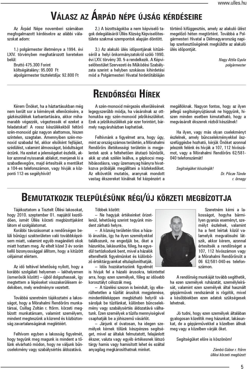 ) A bizottságokba a nem képviselő tagok delegálásáról Üllés Község Képviselőtestülete szakmai szempontok alapján döntött. 3.