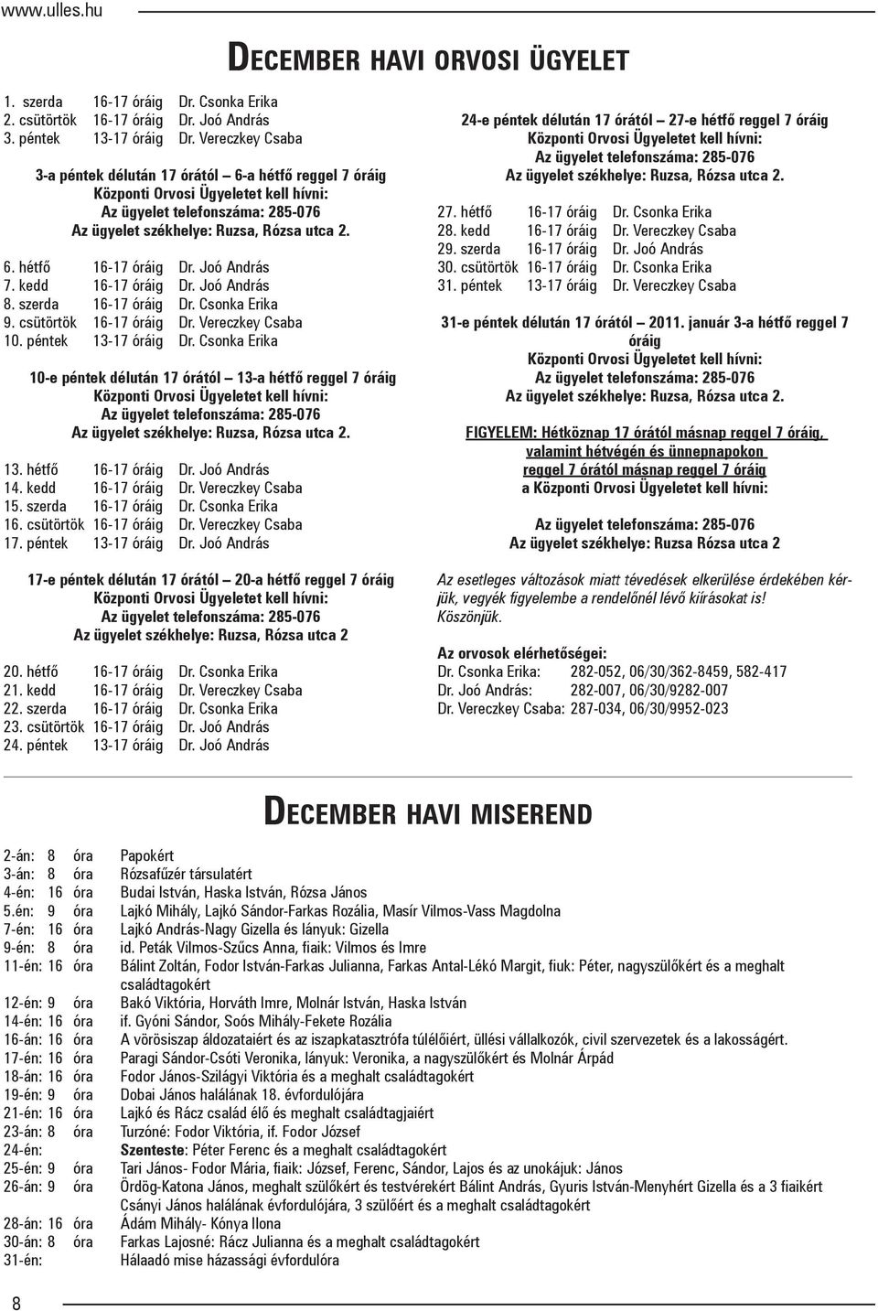 Joó András 7. kedd 16-17 óráig Dr. Joó András 8. szerda 16-17 óráig Dr. Csonka Erika 9. csütörtök 16-17 óráig Dr. Vereczkey Csaba 10. péntek 13-17 óráig Dr.
