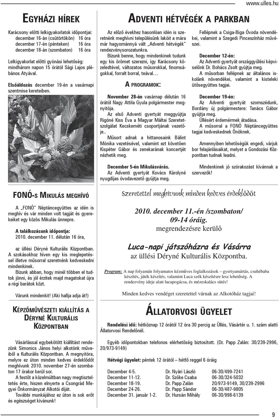Az előző évekhez hasonlóan idén is szeretnénk meghívni településünk lakóit a mára már hagyománnyá vált Adventi hétvégék rendezvénysorozatunkra.