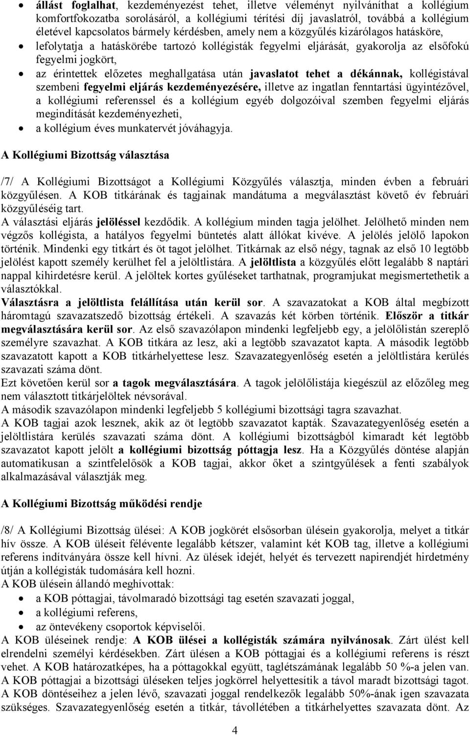 meghallgatása után javaslatot tehet a dékánnak, kollégistával szembeni fegyelmi eljárás kezdeményezésére, illetve az ingatlan fenntartási ügyintézıvel, a kollégiumi referenssel és a kollégium egyéb