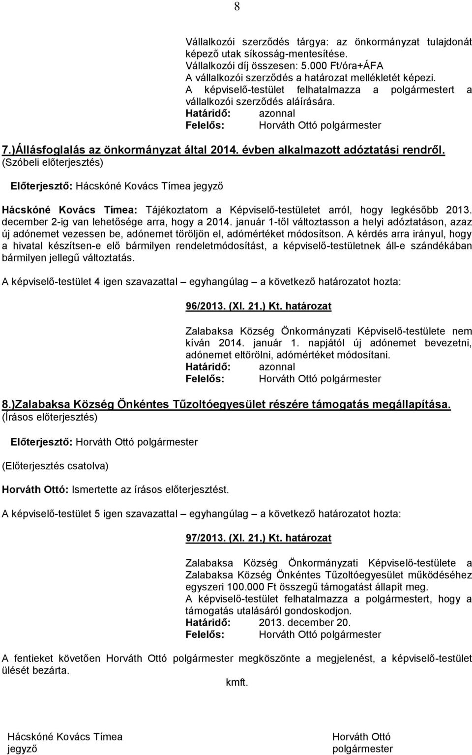 (Szóbeli előterjesztés) Előterjesztő: Hácskóné Kovács Tímea jegyző Hácskóné Kovács Tímea: Tájékoztatom a Képviselő-testületet arról, hogy legkésőbb 2013.