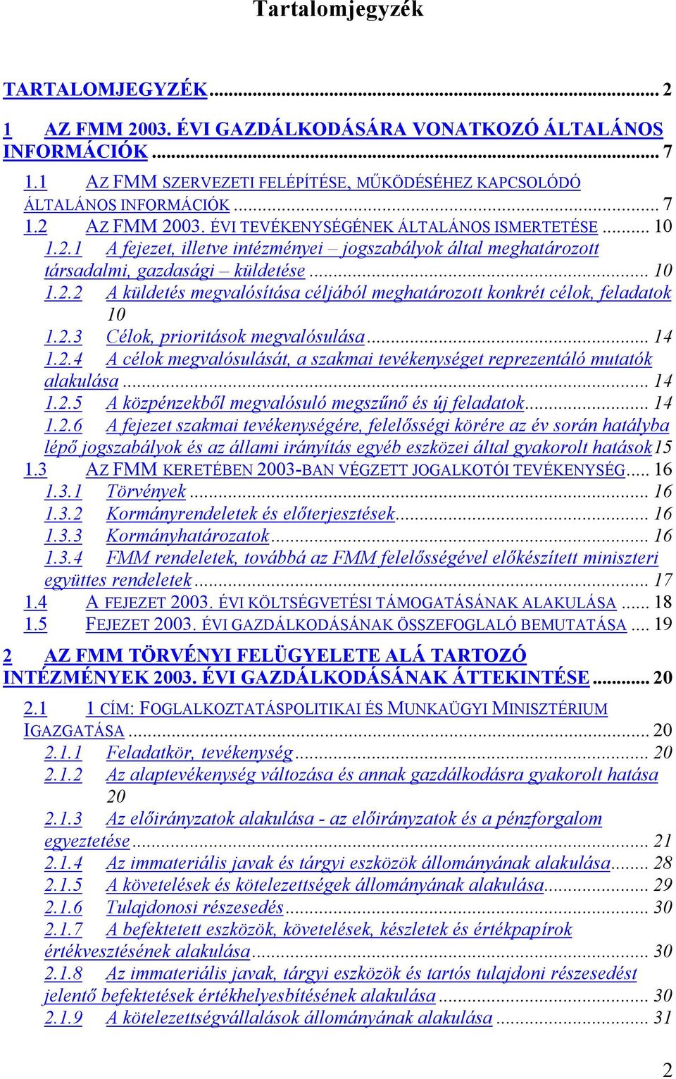 2.3 Célok, prioritások megvalósulása... 14 1.2.4 A célok megvalósulását, a szakmai tevékenységet reprezentáló mutatók alakulása... 14 1.2.5 A közpénzekből megvalósuló megszűnő és új feladatok... 14 1.2.6 A fejezet szakmai tevékenységére, felelősségi körére az év során hatályba lépő jogszabályok és az állami irányítás egyéb eszközei által gyakorolt hatások15 1.