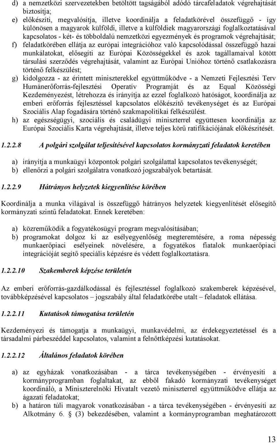 integrációhoz való kapcsolódással összefüggő hazai munkálatokat, elősegíti az Európai Közösségekkel és azok tagállamaival kötött társulási szerződés végrehajtását, valamint az Európai Unióhoz történő