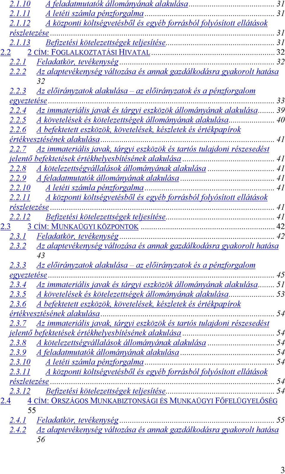 .. 33 2.2.4 Az immateriális javak és tárgyi eszközök állományának alakulása... 39 2.2.5 A követelések és kötelezettségek állományának alakulása... 40 2.2.6 A befektetett eszközök, követelések, készletek és értékpapírok értékvesztésének alakulása.