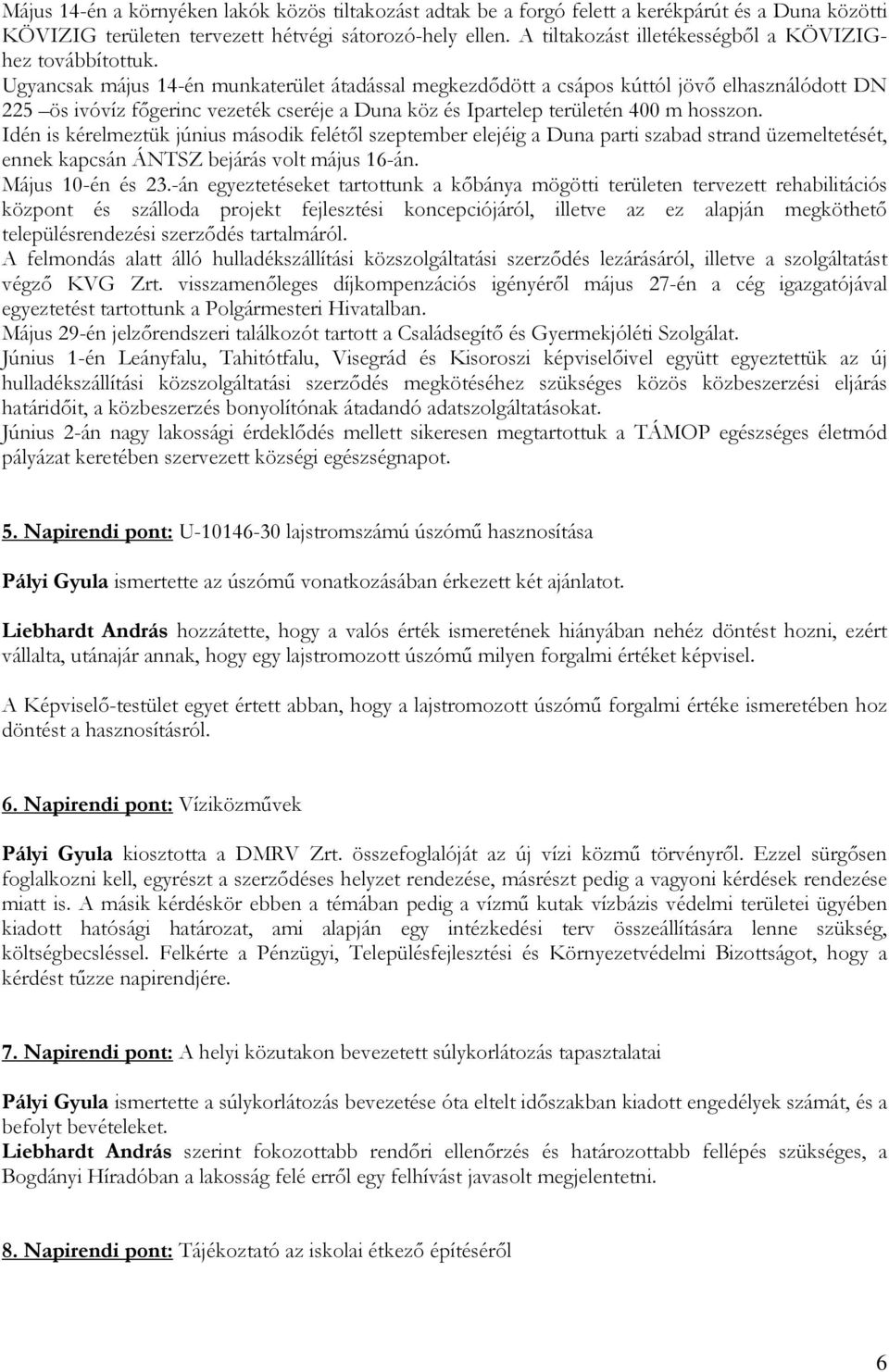 Ugyancsak május 14-én munkaterület átadással megkezdıdött a csápos kúttól jövı elhasználódott DN 225 ös ivóvíz fıgerinc vezeték cseréje a Duna köz és Ipartelep területén 400 m hosszon.