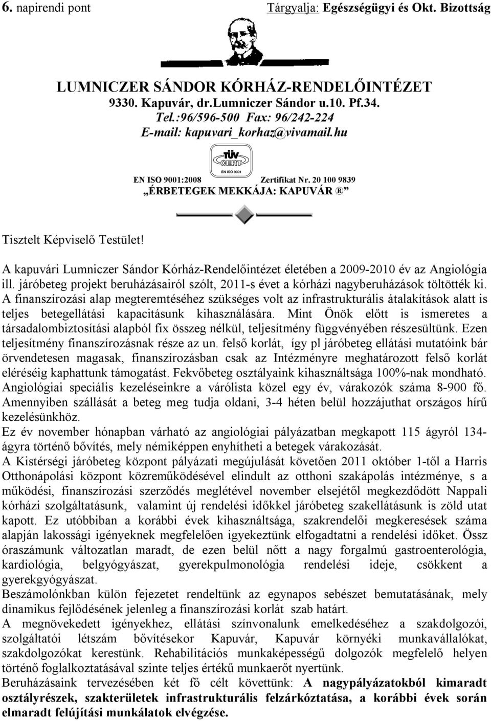 A kapuvári Lumniczer Sándor Kórház-Rendelőintézet életében a 2009-2010 év az Angiológia ill. járóbeteg projekt beruházásairól szólt, 2011-s évet a kórházi nagyberuházások töltötték ki.