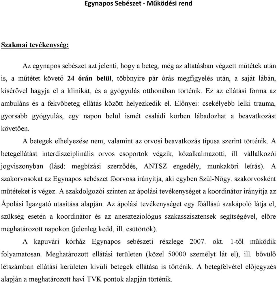 Előnyei: csekélyebb lelki trauma, gyorsabb gyógyulás, egy napon belül ismét családi körben lábadozhat a beavatkozást követően.