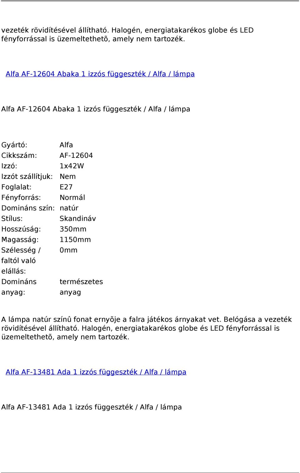 Skandináv Hosszúság: 350mm Magasság: 1150mm Domináns természetes anyag A lámpa natúr színû fonat ernyõje a falra játékos árnyakat vet.