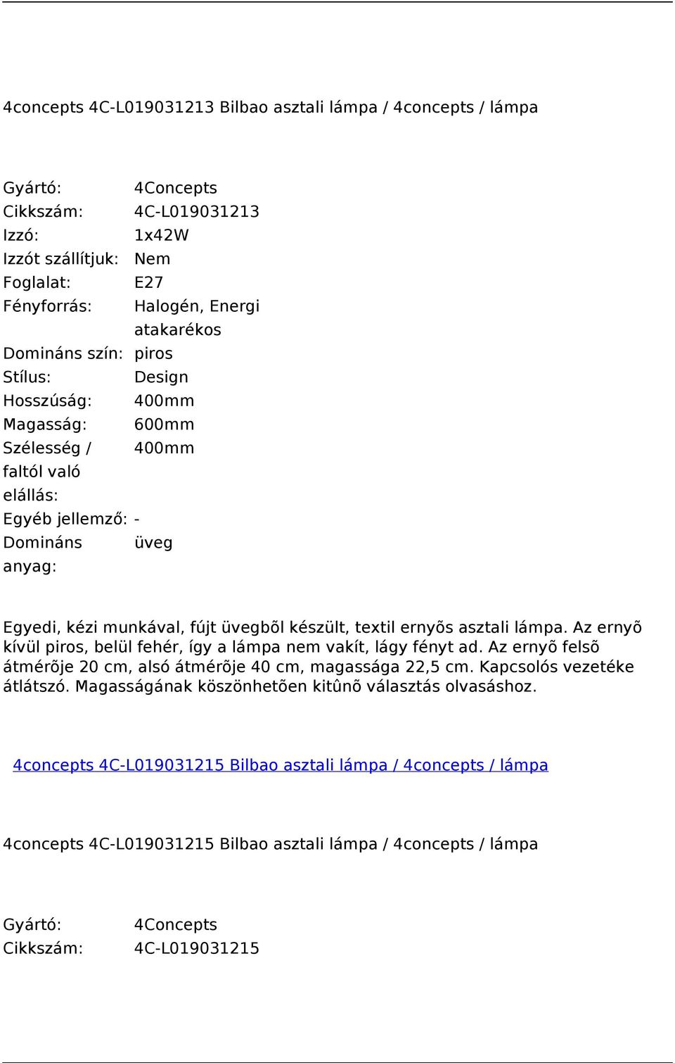 Az ernyõ kívül piros, belül fehér, így a lámpa nem vakít, lágy fényt ad. Az ernyõ felsõ átmérõje 20 cm, alsó átmérõje 40 cm, magassága 22,5 cm. Kapcsolós vezetéke átlátszó.