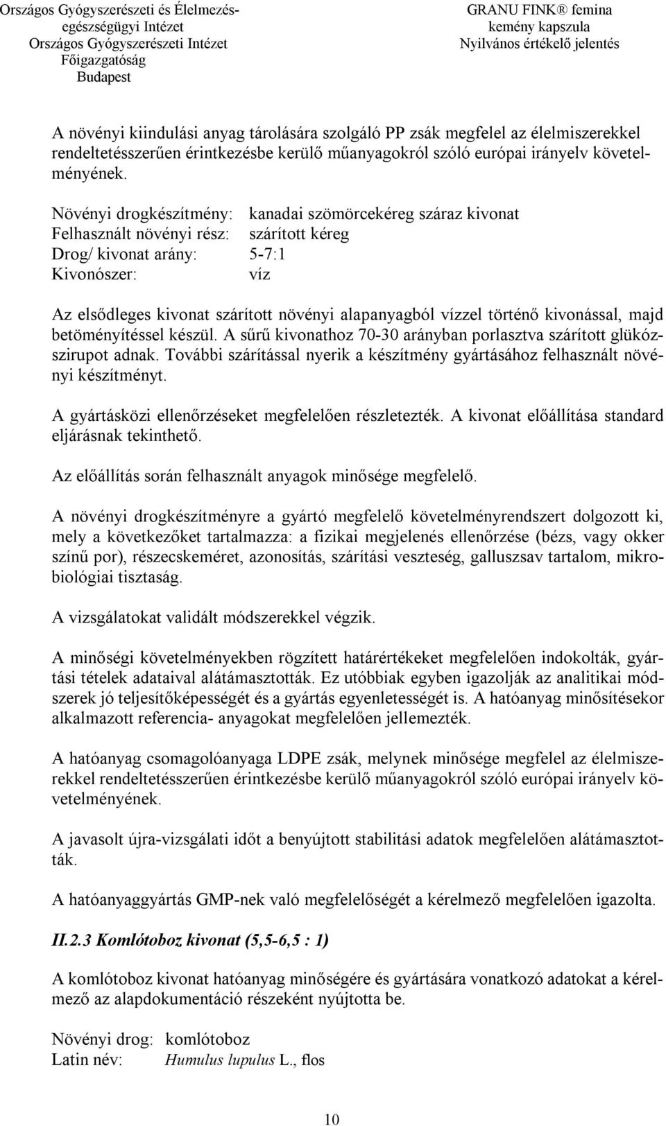 vízzel történő kivonással, majd betöményítéssel készül. A sűrű kivonathoz 70-30 arányban porlasztva szárított glükózszirupot adnak.