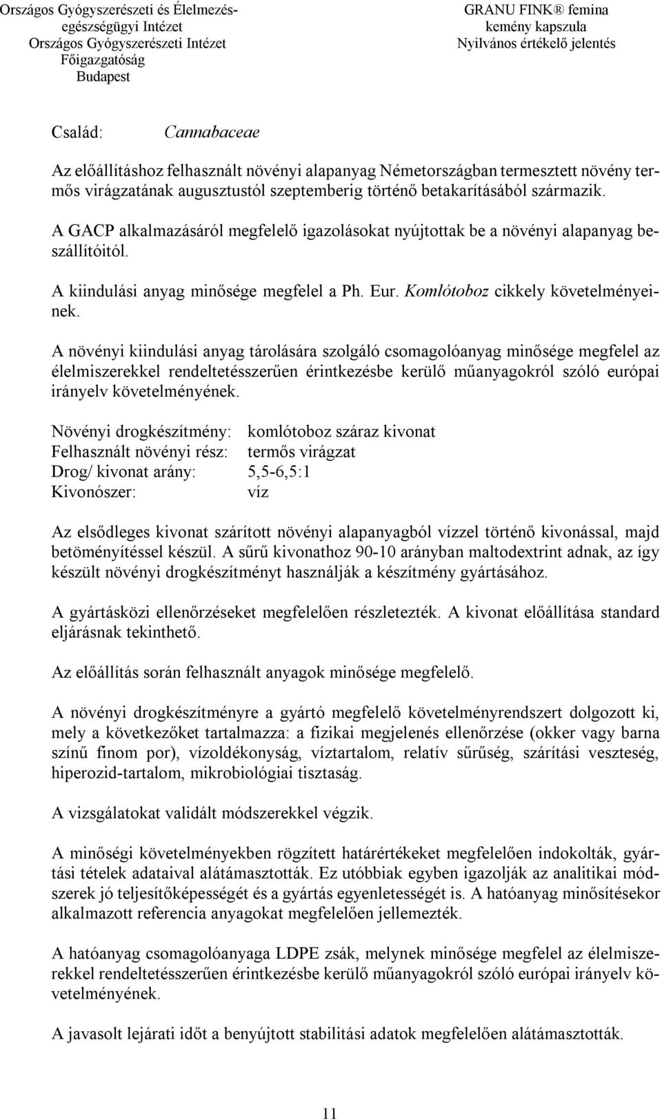 A növényi kiindulási anyag tárolására szolgáló csomagolóanyag minősége megfelel az élelmiszerekkel rendeltetésszerűen érintkezésbe kerülő műanyagokról szóló európai irányelv követelményének.