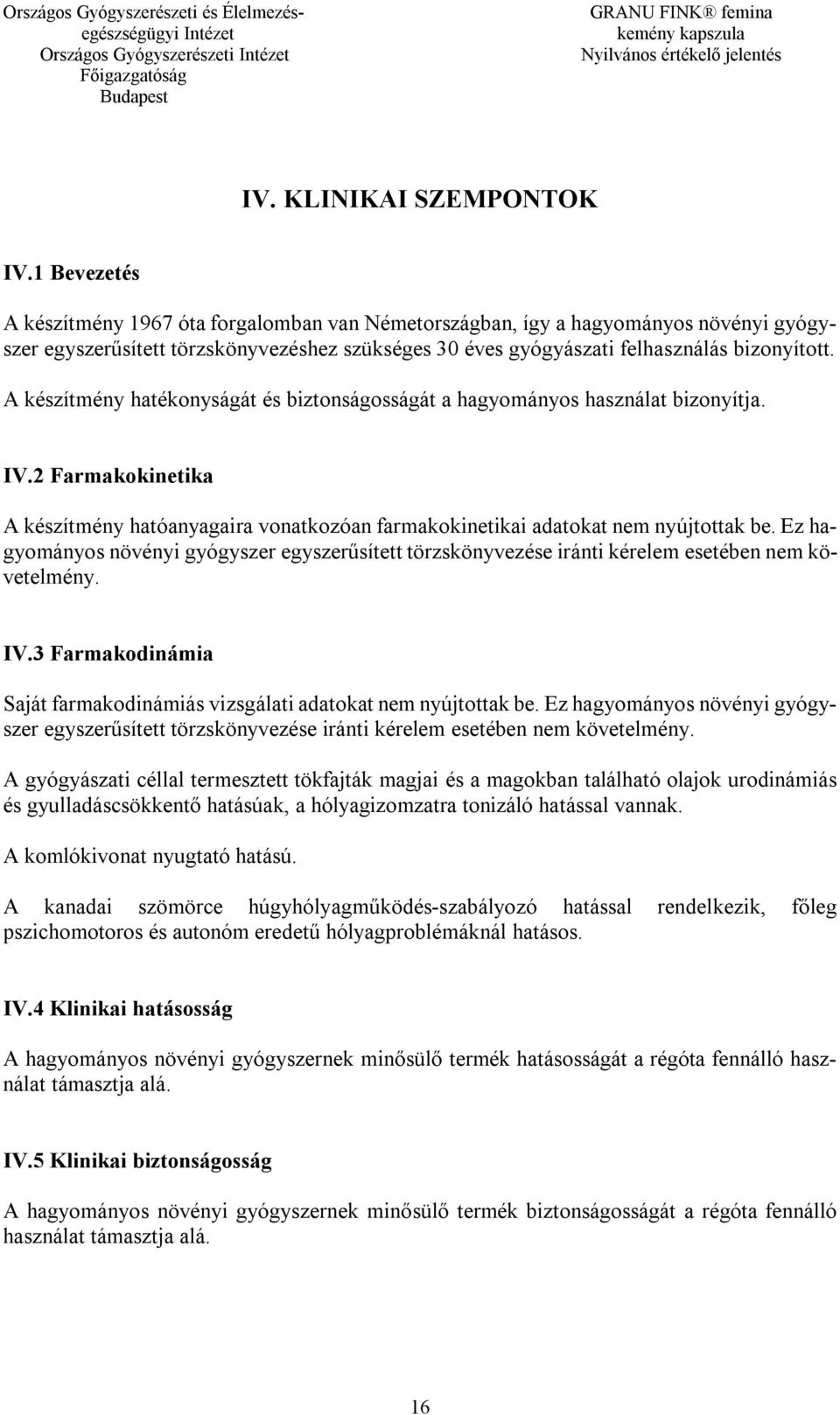 A készítmény hatékonyságát és biztonságosságát a hagyományos használat bizonyítja. IV.2 Farmakokinetika A készítmény hatóanyagaira vonatkozóan farmakokinetikai adatokat nem nyújtottak be.