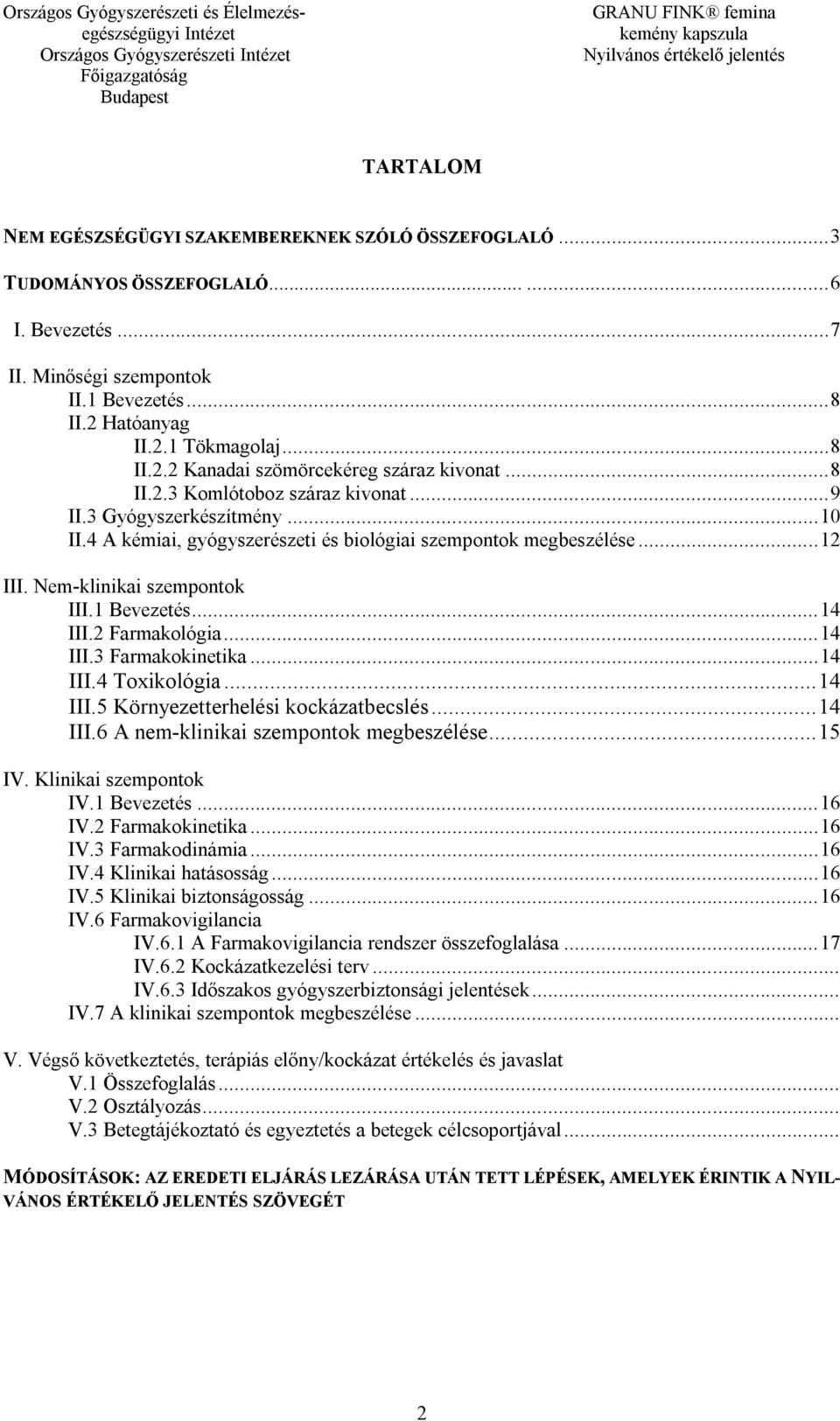 4 A kémiai, gyógyszerészeti és biológiai szempontok megbeszélése... 12 III. Nem-klinikai szempontok III.1 Bevezetés... 14 III.2 Farmakológia... 14 III.3 Farmakokinetika... 14 III.4 Toxikológia.