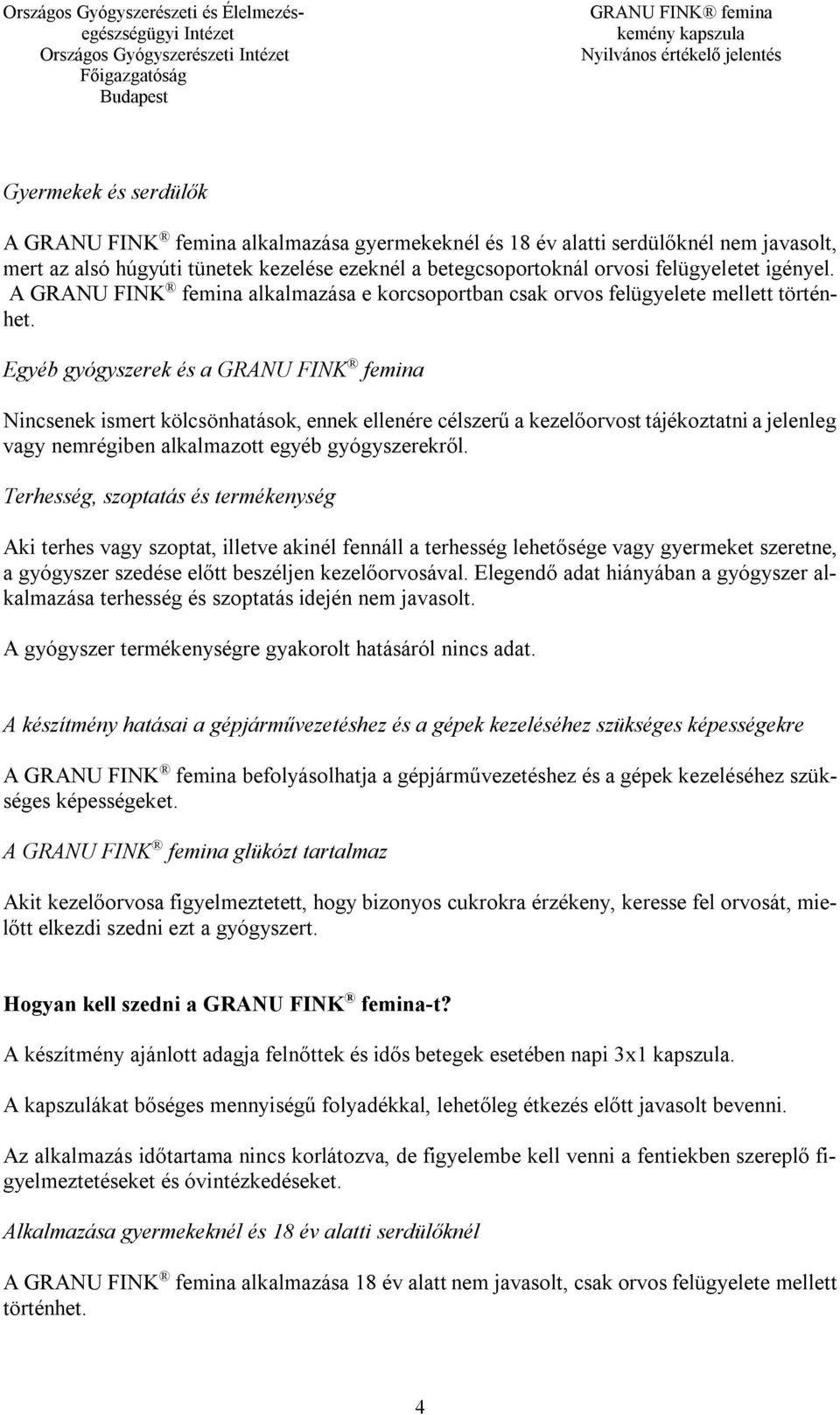 Egyéb gyógyszerek és a GRANU FINK femina Nincsenek ismert kölcsönhatások, ennek ellenére célszerű a kezelőorvost tájékoztatni a jelenleg vagy nemrégiben alkalmazott egyéb gyógyszerekről.