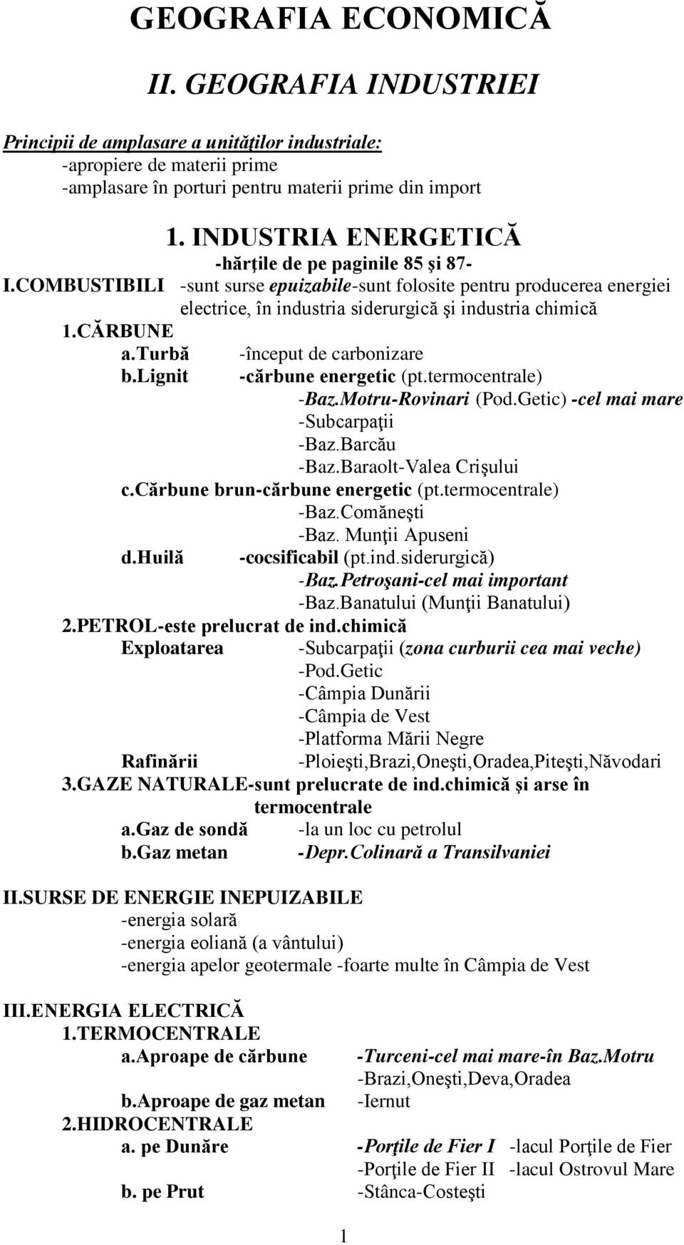 CĂRBUNE a.turbă b.lignit -început de carbonizare -cărbune energetic (pt.termocentrale) -Baz.Motru-Rovinari (Pod.Getic) -cel mai mare -Subcarpaţii -Baz.Barcău -Baz.Baraolt-Valea Crişului c.