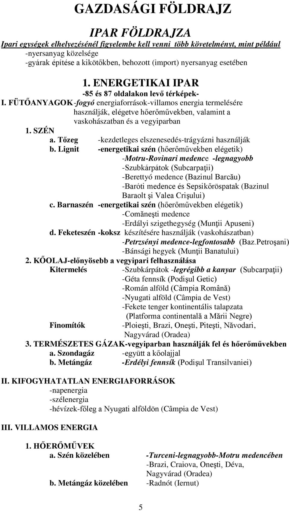 FÜTŐANYAGOK -fogyó energiaforrások-villamos energia termelésére használják, elégetve hőerőművekben, valamint a vaskohászatban és a vegyiparban 1. SZÉN a.