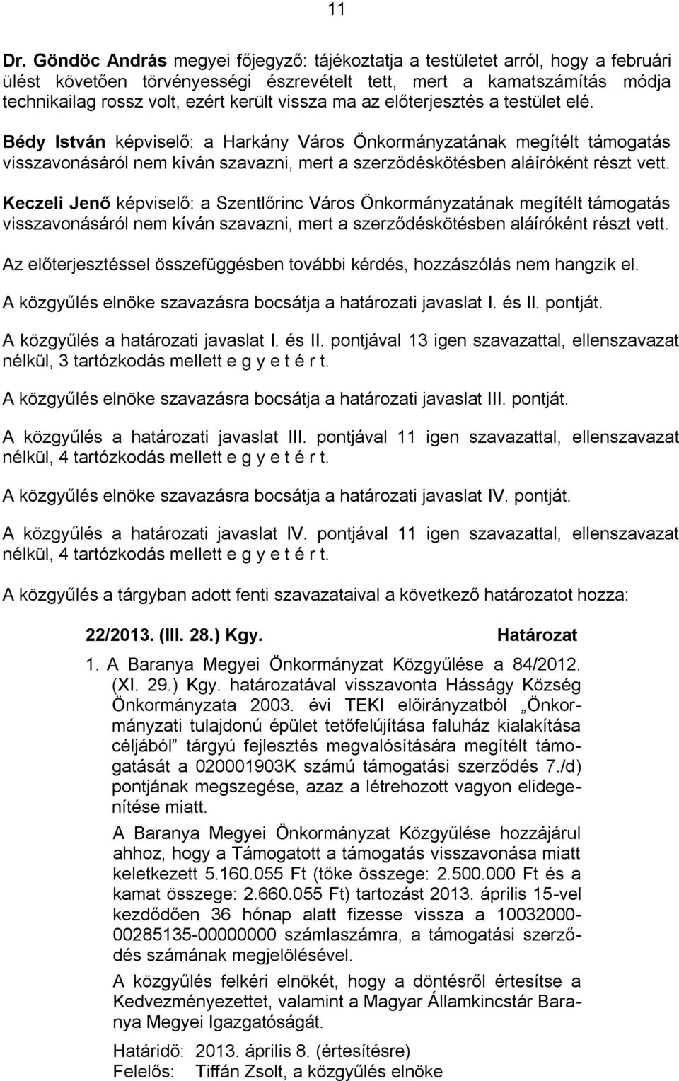 ma az előterjesztés a testület elé. Bédy István képviselő: a Harkány Város Önkormányzatának megítélt támogatás visszavonásáról nem kíván szavazni, mert a szerződéskötésben aláíróként részt vett.