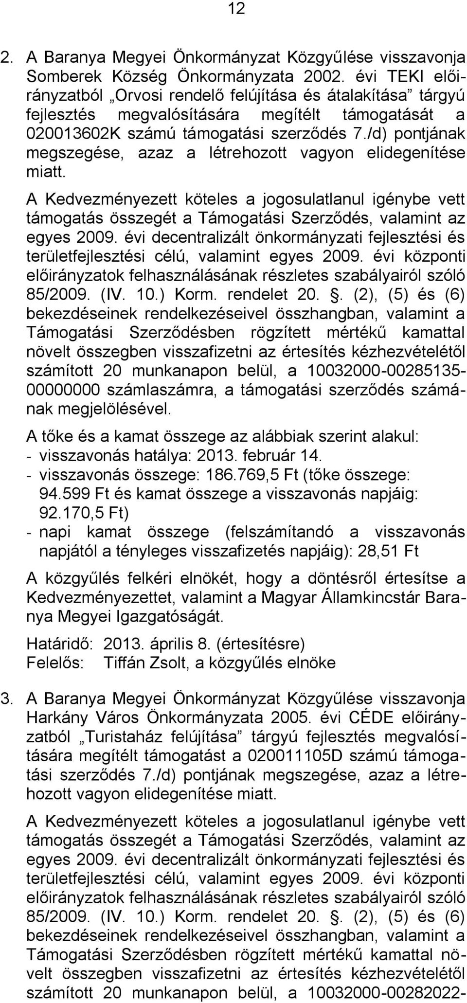 /d) pontjának megszegése, azaz a létrehozott vagyon elidegenítése miatt. A Kedvezményezett köteles a jogosulatlanul igénybe vett támogatás összegét a Támogatási Szerződés, valamint az egyes 2009.